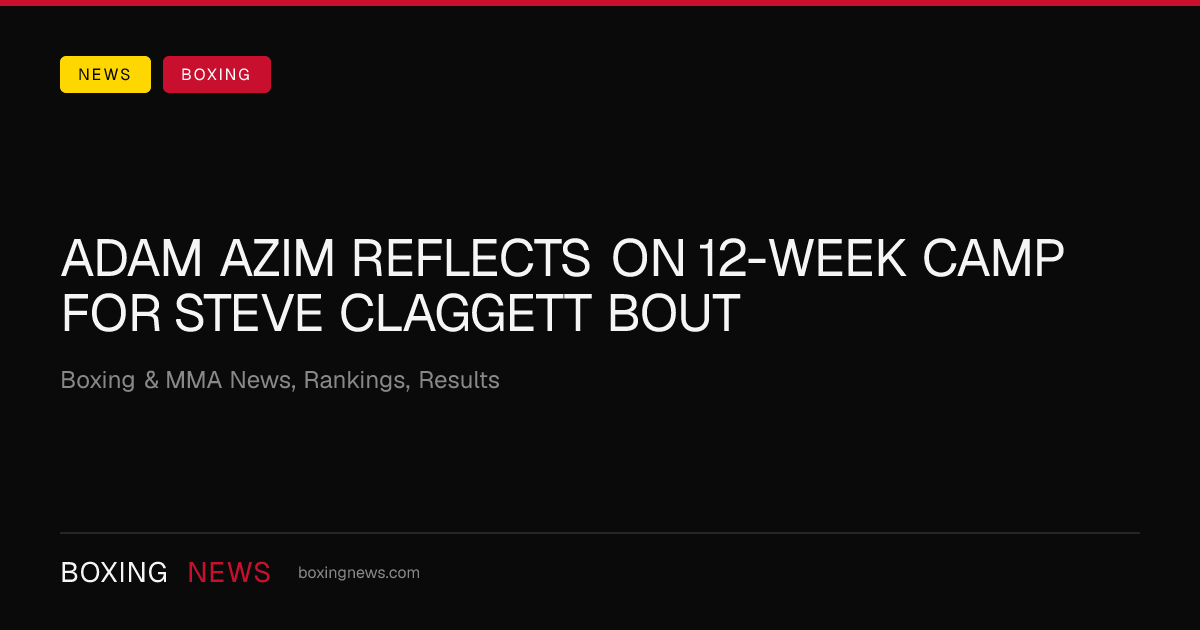 Adam Azim reflects on 12-week camp for Steve Claggett bout
