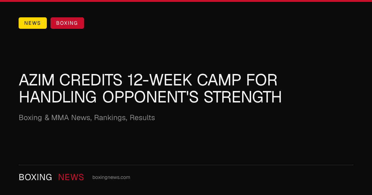 Azim credits 12-week camp for handling opponent's strength