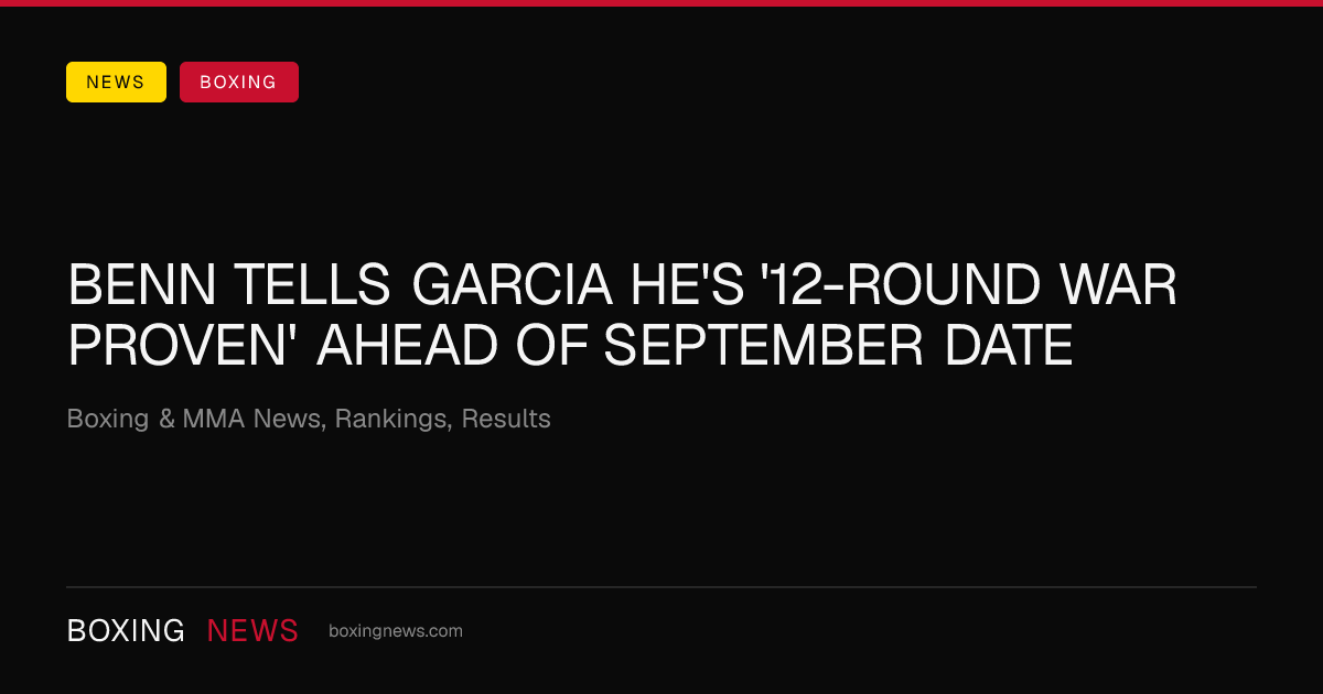 Benn tells Garcia he's '12-round war proven' ahead of September date