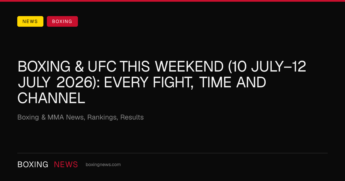 Boxing & UFC this weekend (10 July–12 July 2026): every fight, time and channel