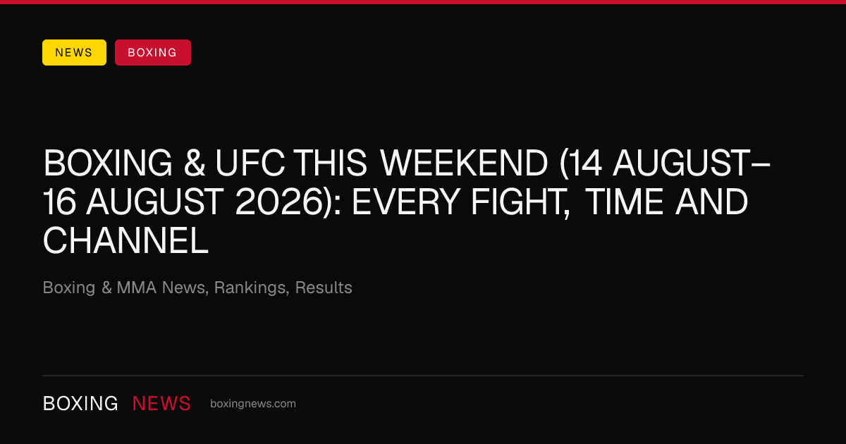 Boxing & UFC this weekend (14 August–16 August 2026): every fight, time and channel