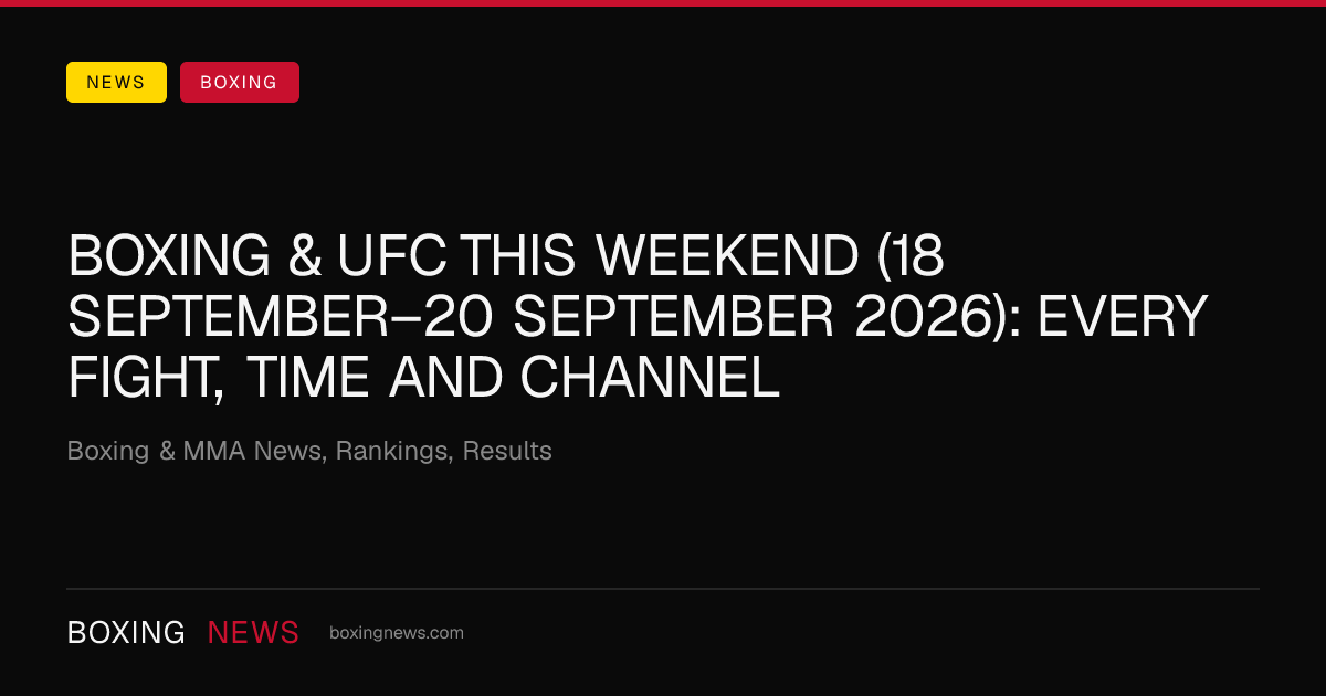 Boxing & UFC this weekend (18 September–20 September 2026): every fight, time and channel
