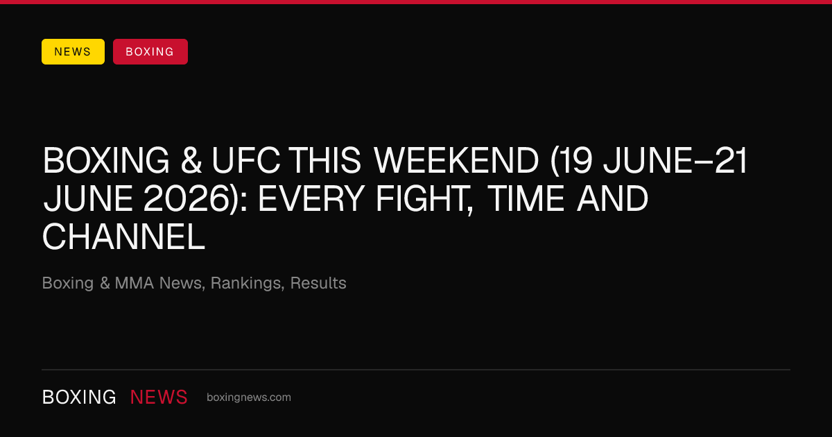Boxing & UFC this weekend (19 June–21 June 2026): every fight, time and channel