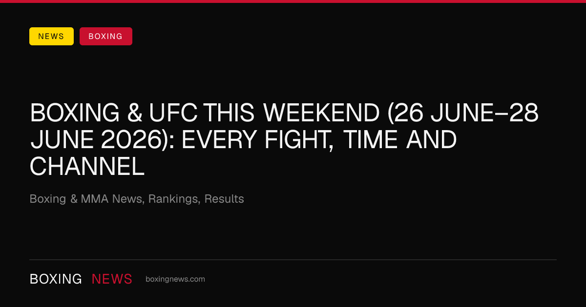 Boxing & UFC this weekend (26 June–28 June 2026): every fight, time and channel