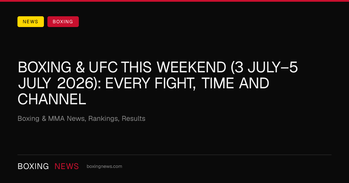 Boxing & UFC this weekend (3 July–5 July 2026): every fight, time and channel
