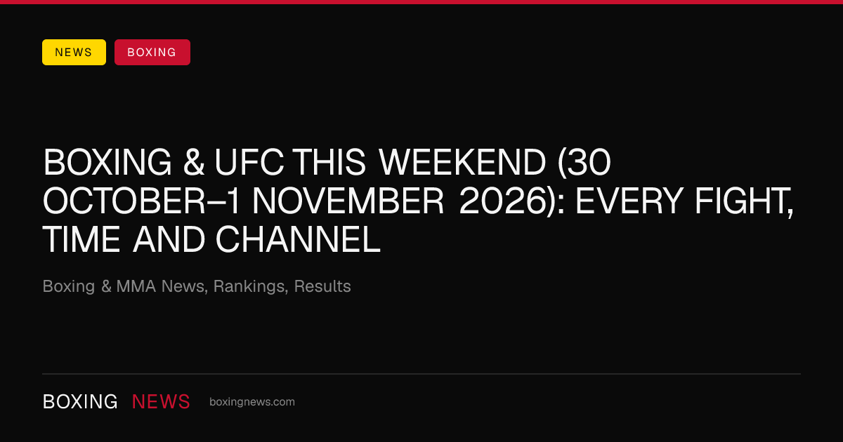 Boxing & UFC this weekend (30 October–1 November 2026): every fight, time and channel