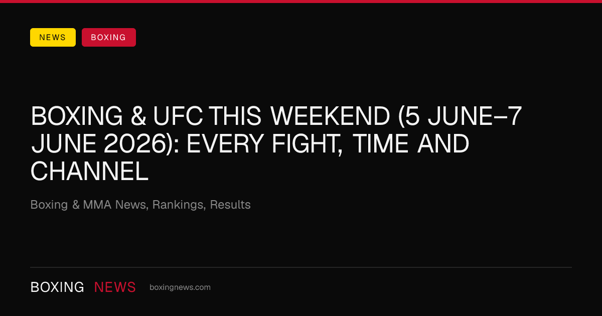 Boxing & UFC this weekend (5 June–7 June 2026): every fight, time and channel