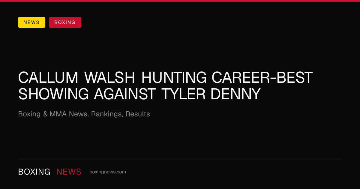 Callum Walsh hunting career-best showing against Tyler Denny