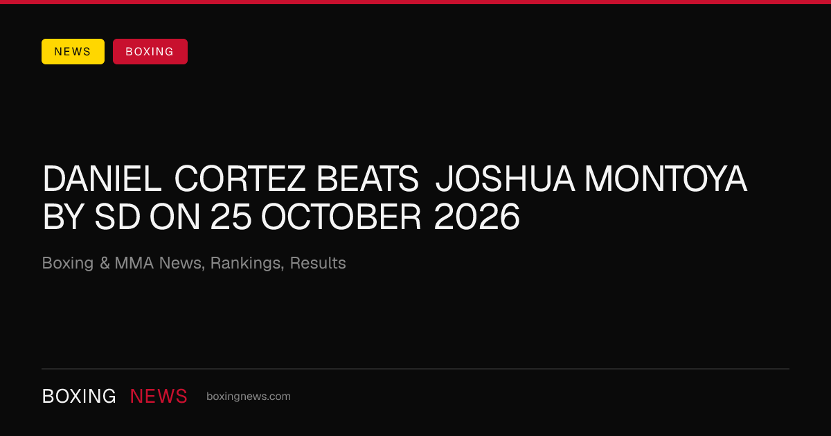 Daniel Cortez beats Joshua Montoya by SD on 25 October 2026