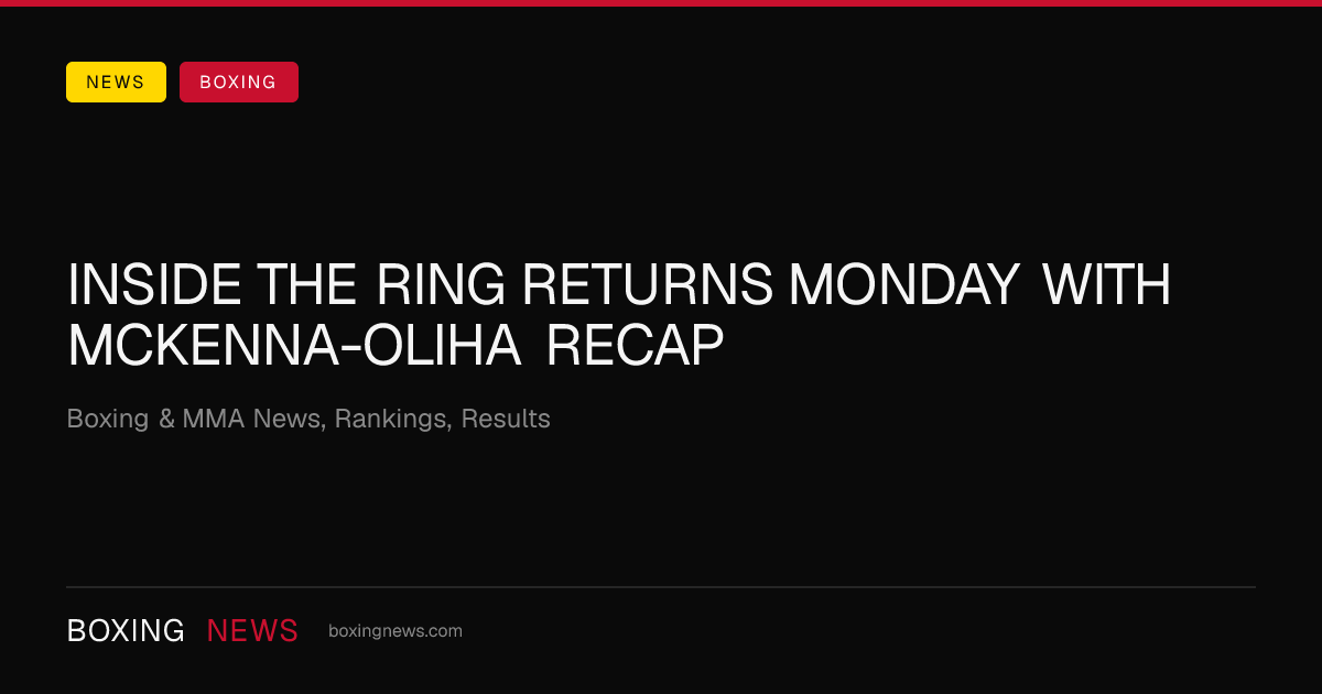 Inside The Ring Returns Monday With McKenna-Oliha Recap