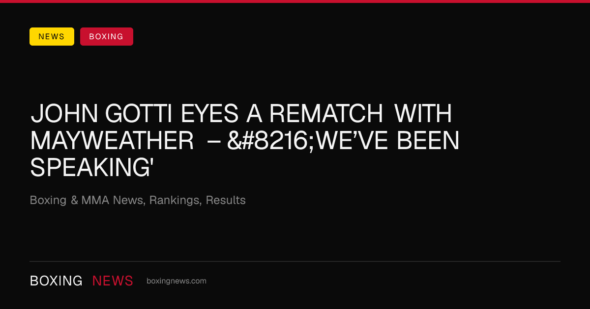 John Gotti Eyes A Rematch With Mayweather – ‘We’ve Been Speaking'