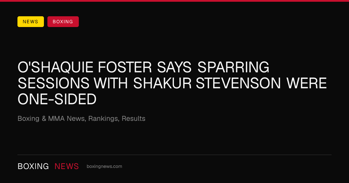 O'Shaquie Foster says sparring sessions with Shakur Stevenson were one-sided