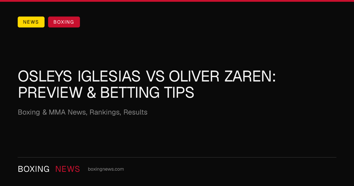 Osleys Iglesias vs Oliver Zaren: Preview & Betting Tips