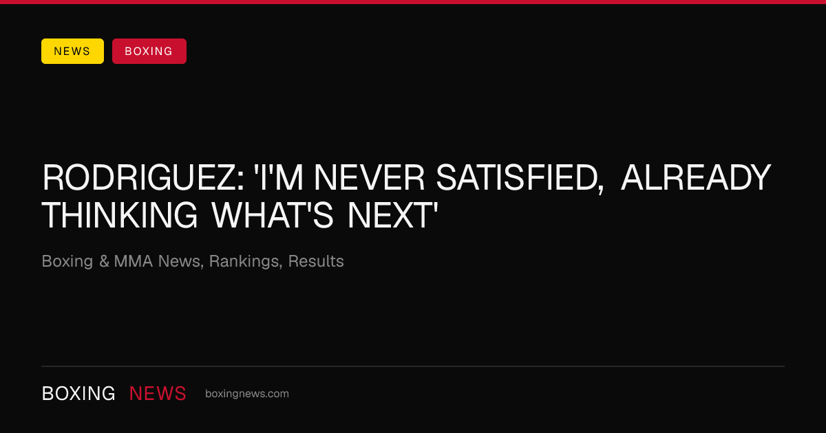 Rodriguez: 'I'm never satisfied, already thinking what's next'