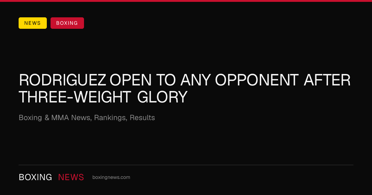 Rodriguez open to any opponent after three-weight glory
