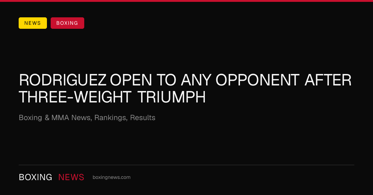 Rodriguez open to any opponent after three-weight triumph