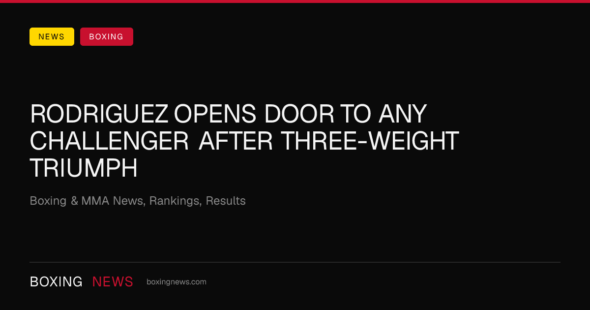 Rodriguez opens door to any challenger after three-weight triumph
