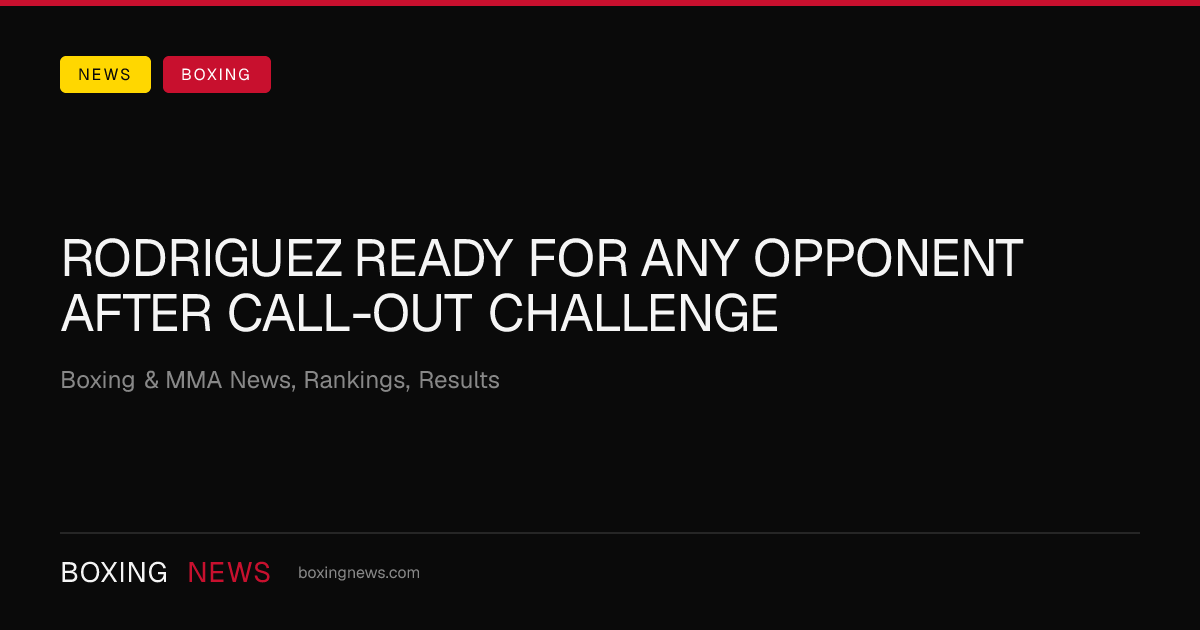 Rodriguez ready for any opponent after call-out challenge