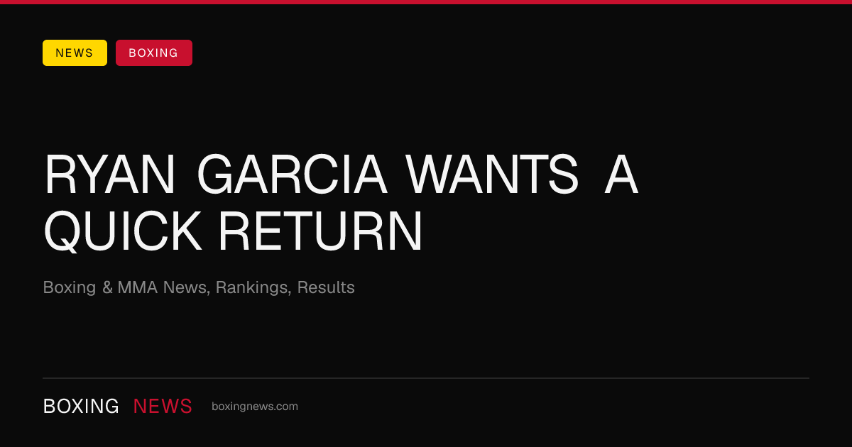 Ryan Garcia Wants A Quick Return