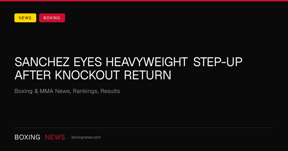 Sanchez eyes heavyweight step-up after knockout return