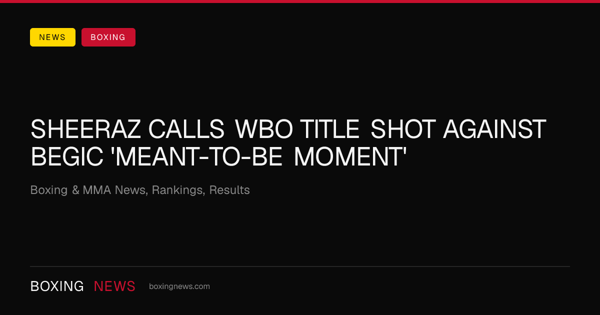 Sheeraz calls WBO title shot against Begic 'meant-to-be moment'