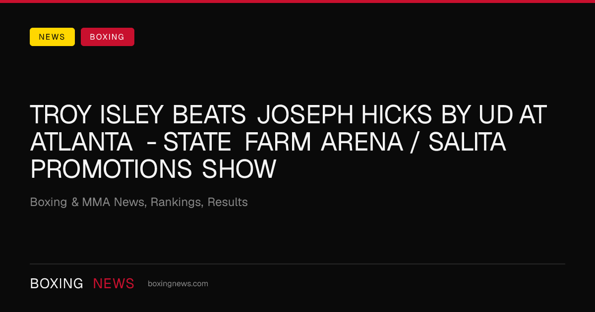 Troy Isley beats Joseph Hicks by UD at Atlanta - State Farm Arena / Salita Promotions Show