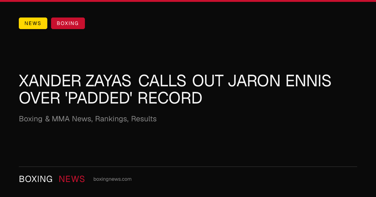 Xander Zayas calls out Jaron Ennis over 'padded' record