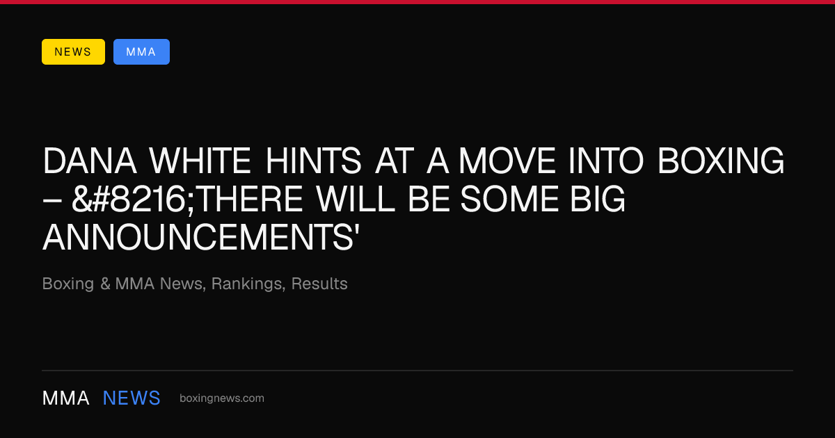 Dana White Hints At A Move Into Boxing – ‘There Will Be Some Big Announcements'