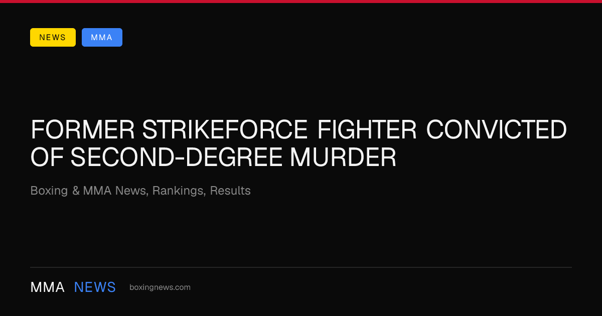 Former Strikeforce fighter convicted of second-degree murder