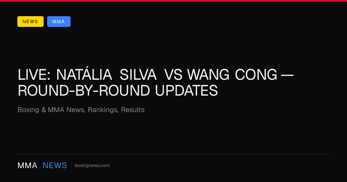 LIVE: Natália Silva vs Wang Cong — round-by-round updates