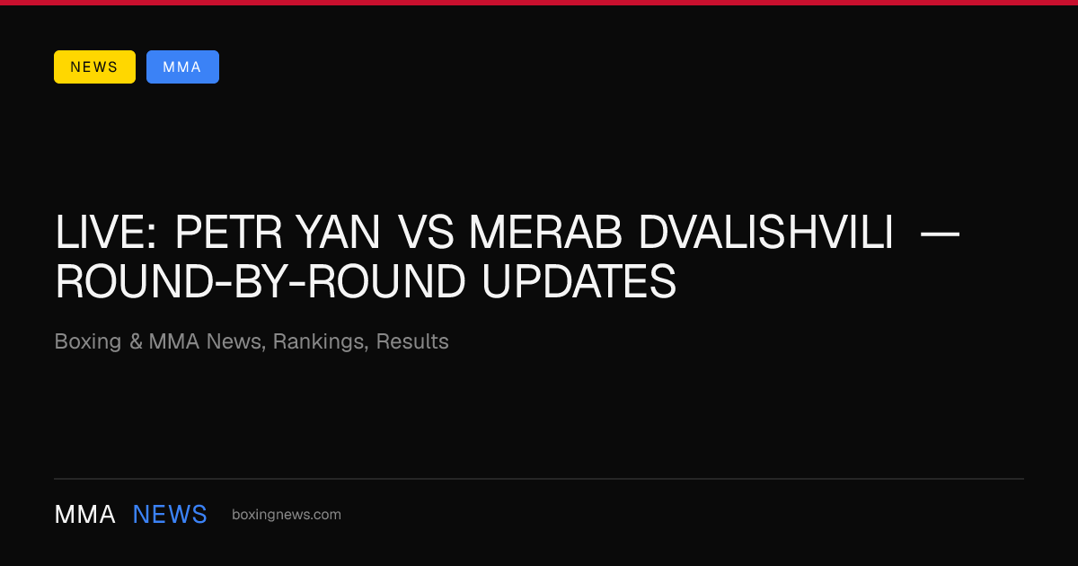 LIVE: Petr Yan vs Merab Dvalishvili — round-by-round updates