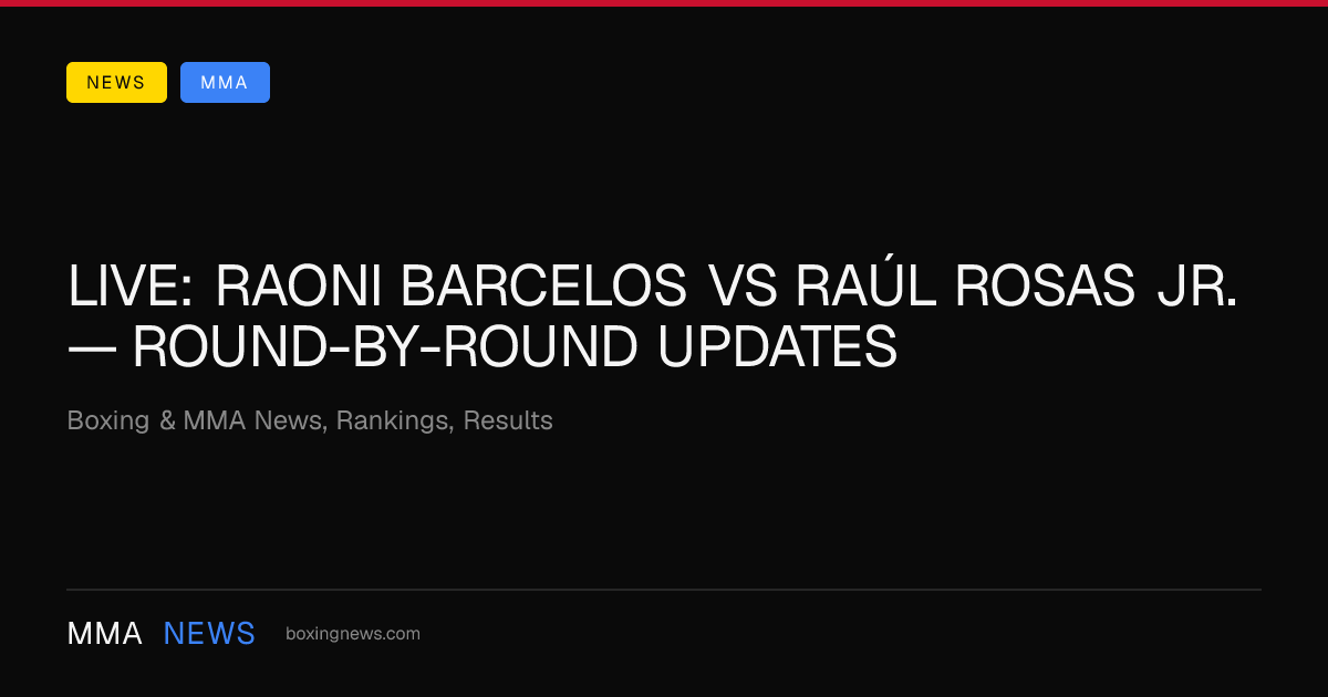 LIVE: Raoni Barcelos vs Raúl Rosas Jr. — round-by-round updates