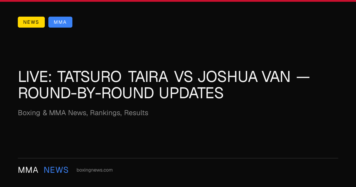 LIVE: Tatsuro Taira vs Joshua Van — round-by-round updates