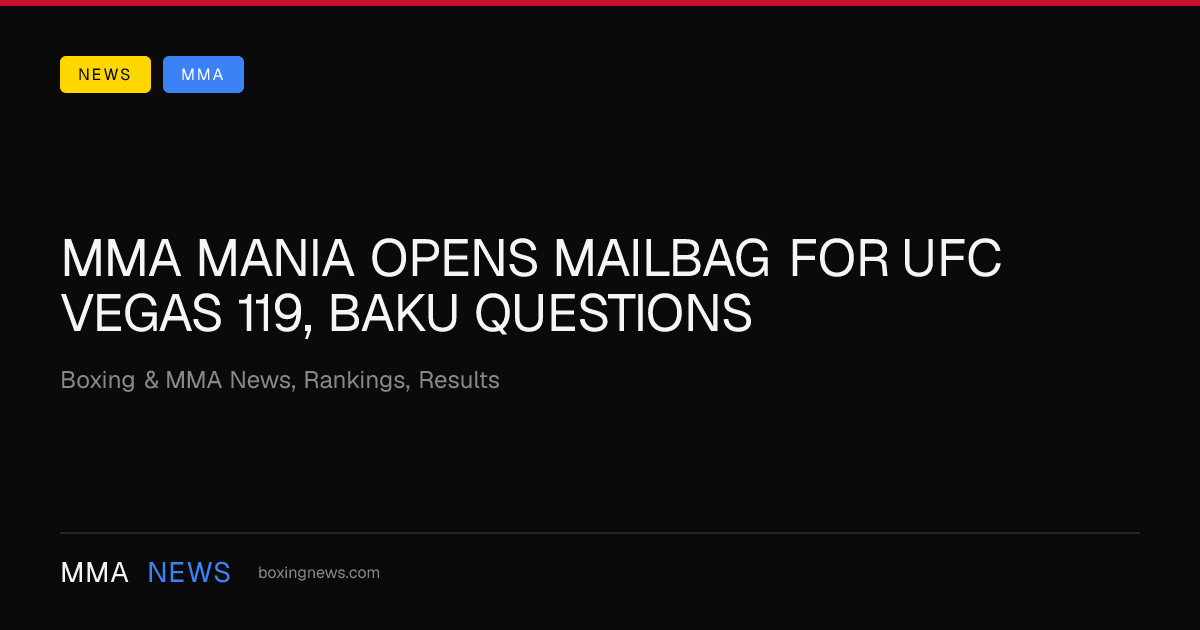 MMA Mania opens mailbag for UFC Vegas 119, Baku questions
