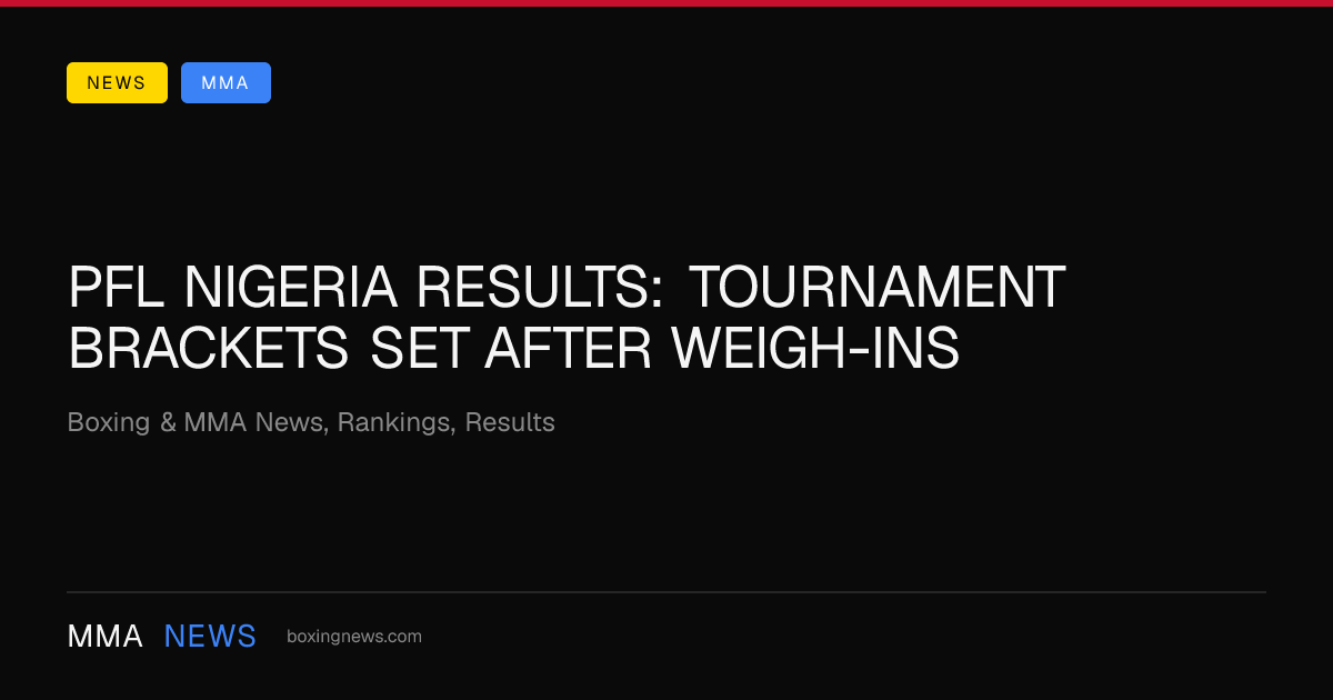 PFL Nigeria results: tournament brackets set after weigh-ins