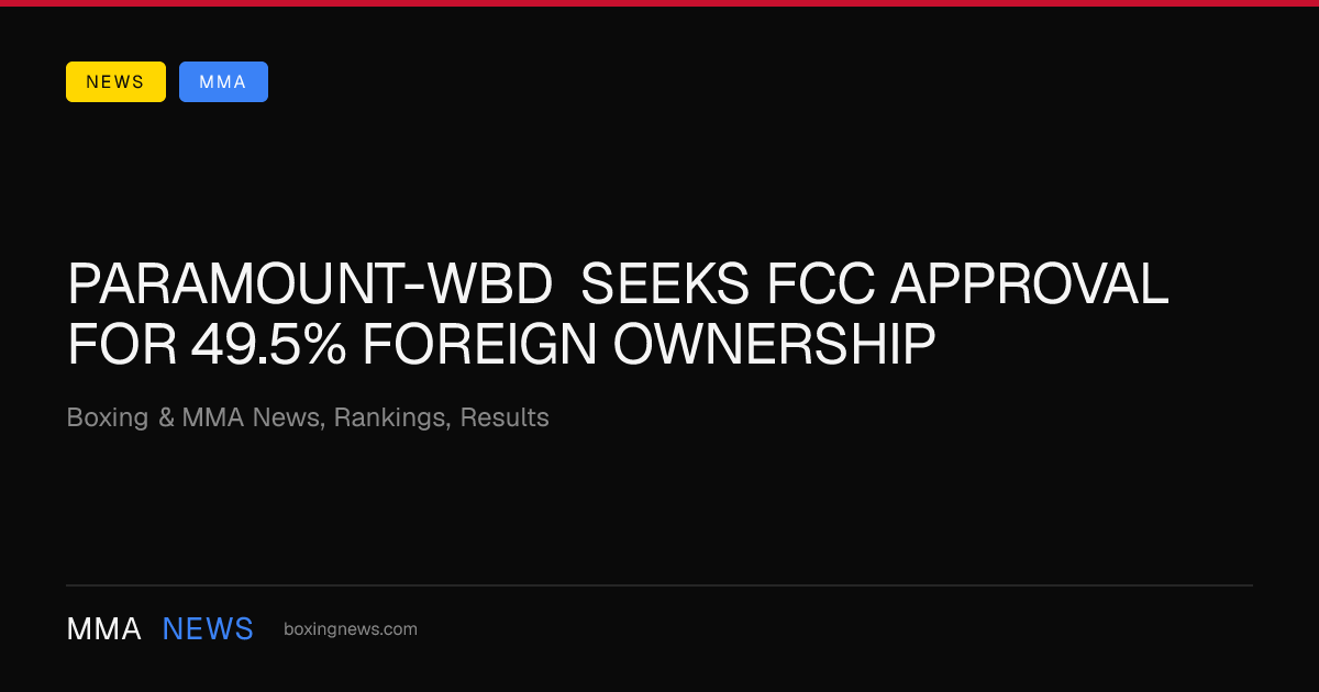Paramount-WBD seeks FCC approval for 49.5% foreign ownership