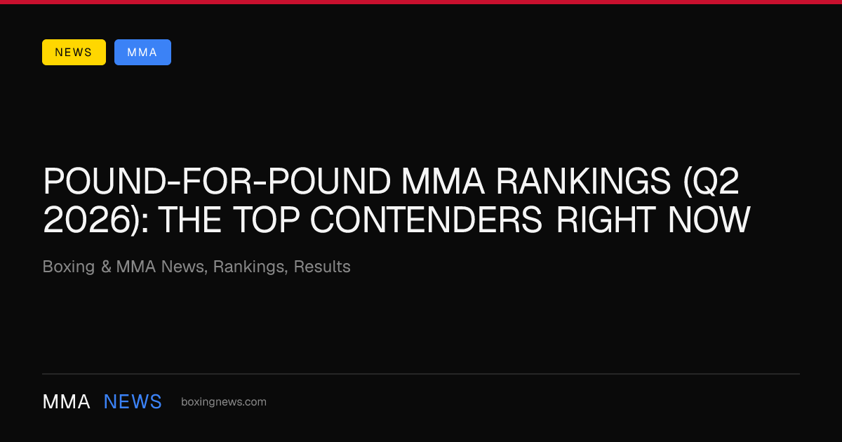 Pound-for-pound MMA rankings (Q2 2026): the top contenders right now