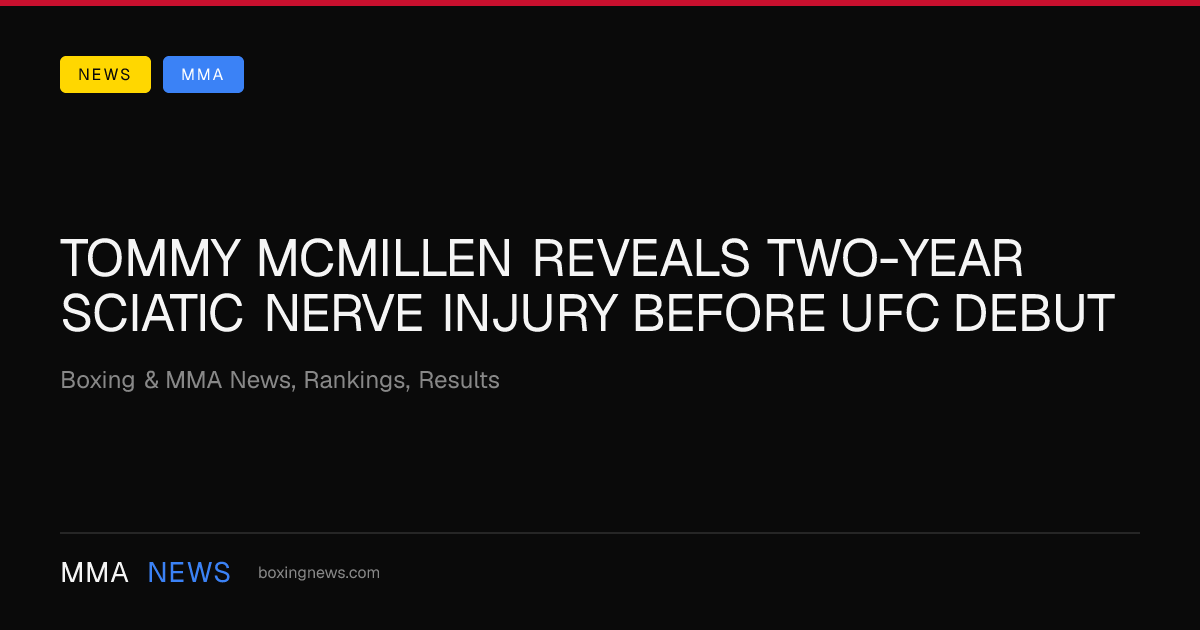 Tommy McMillen reveals two-year sciatic nerve injury before UFC debut