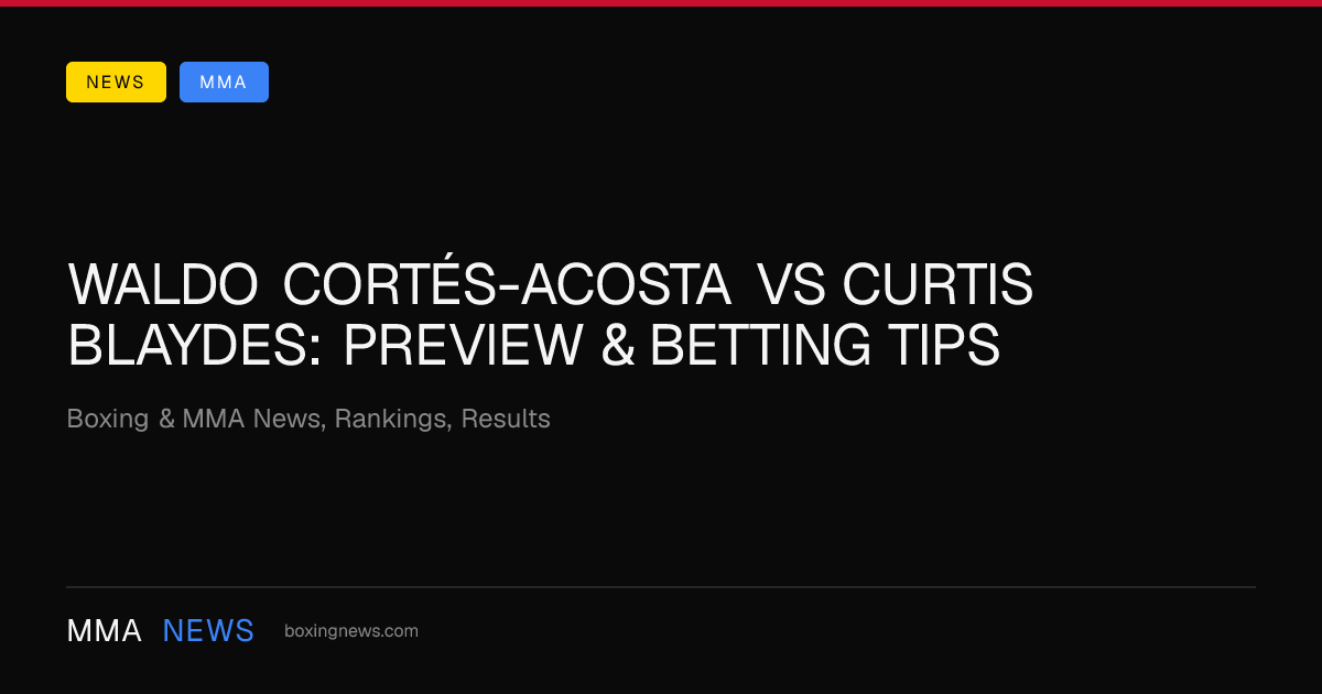 Waldo Cortés-Acosta vs Curtis Blaydes: Preview & Betting Tips