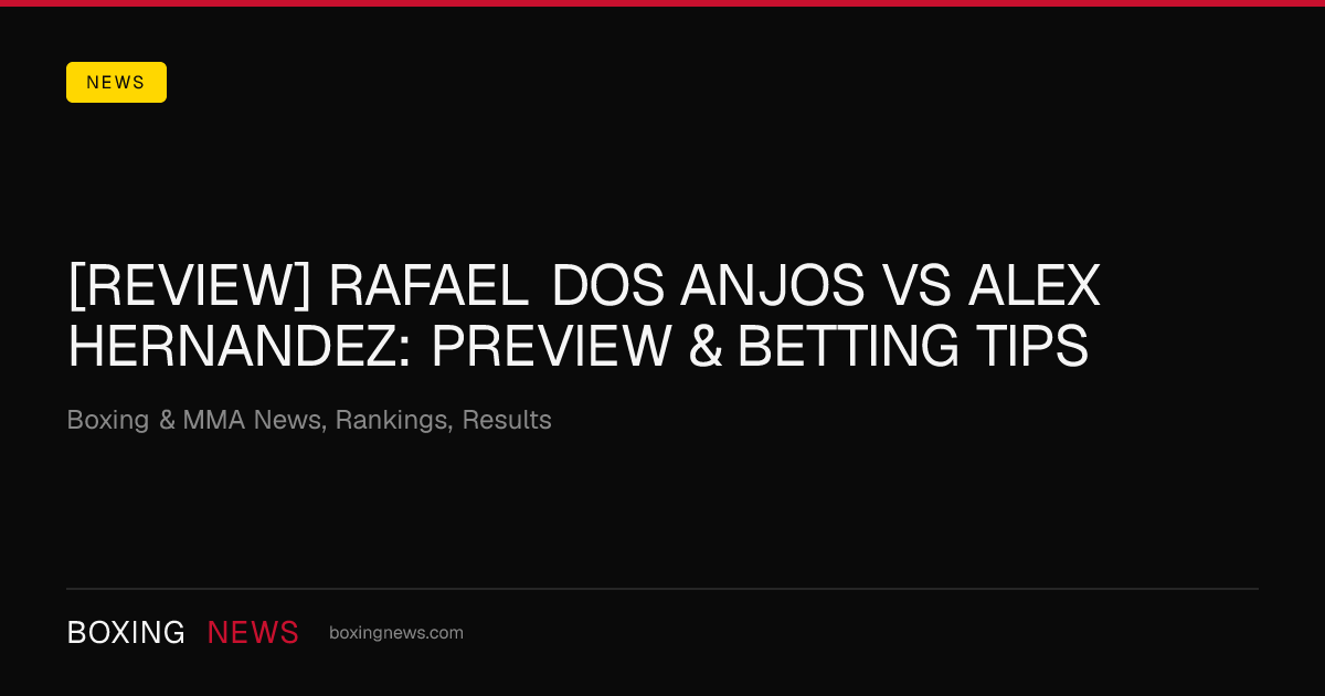 [REVIEW] Rafael dos Anjos vs Alex Hernandez: Preview & Betting Tips