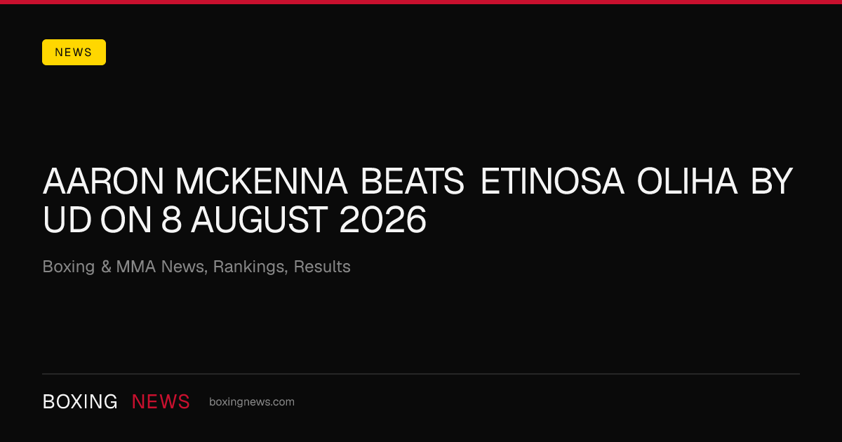 Aaron McKenna beats Etinosa Oliha by UD on 8 August 2026