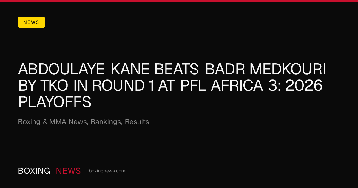 Abdoulaye Kane beats Badr Medkouri by TKO in round 1 at PFL Africa 3: 2026 Playoffs