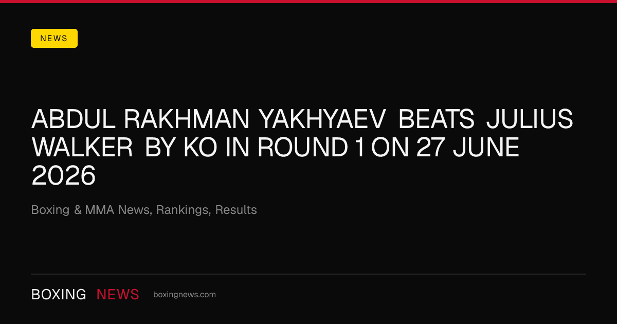 Abdul Rakhman Yakhyaev beats Julius Walker by KO in round 1 on 27 June 2026