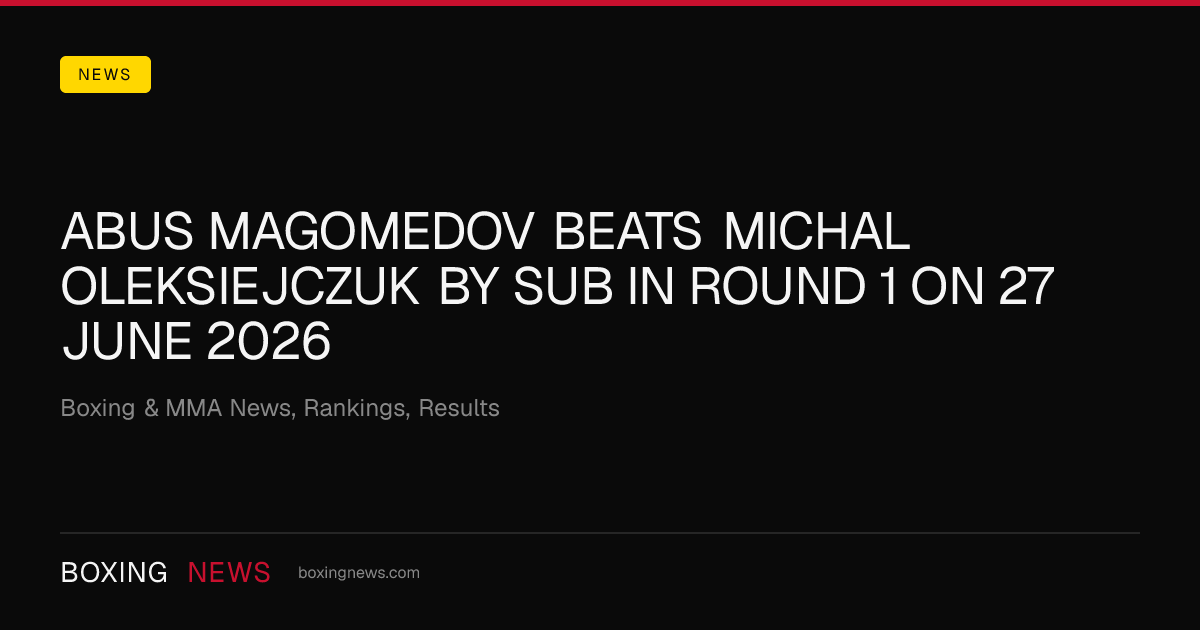 Abus Magomedov beats Michal Oleksiejczuk by SUB in round 1 on 27 June 2026