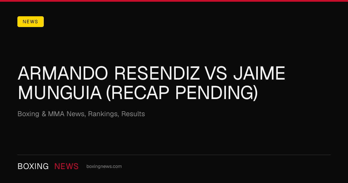 Armando Resendiz vs Jaime Munguia (Recap Pending)
