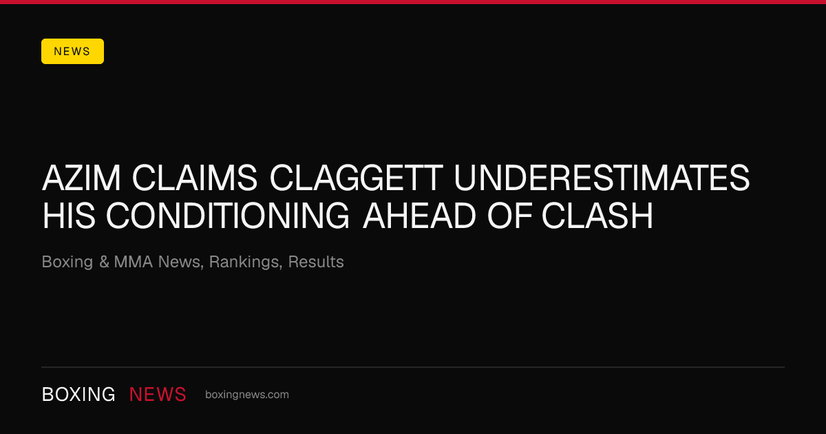 Azim claims Claggett underestimates his conditioning ahead of clash