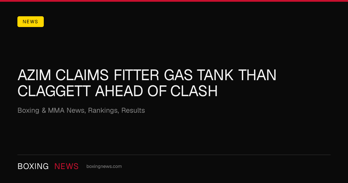 Azim claims fitter gas tank than Claggett ahead of clash