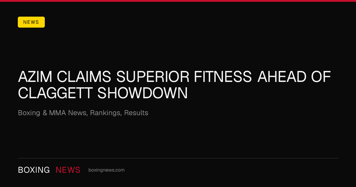 Azim claims superior fitness ahead of Claggett showdown