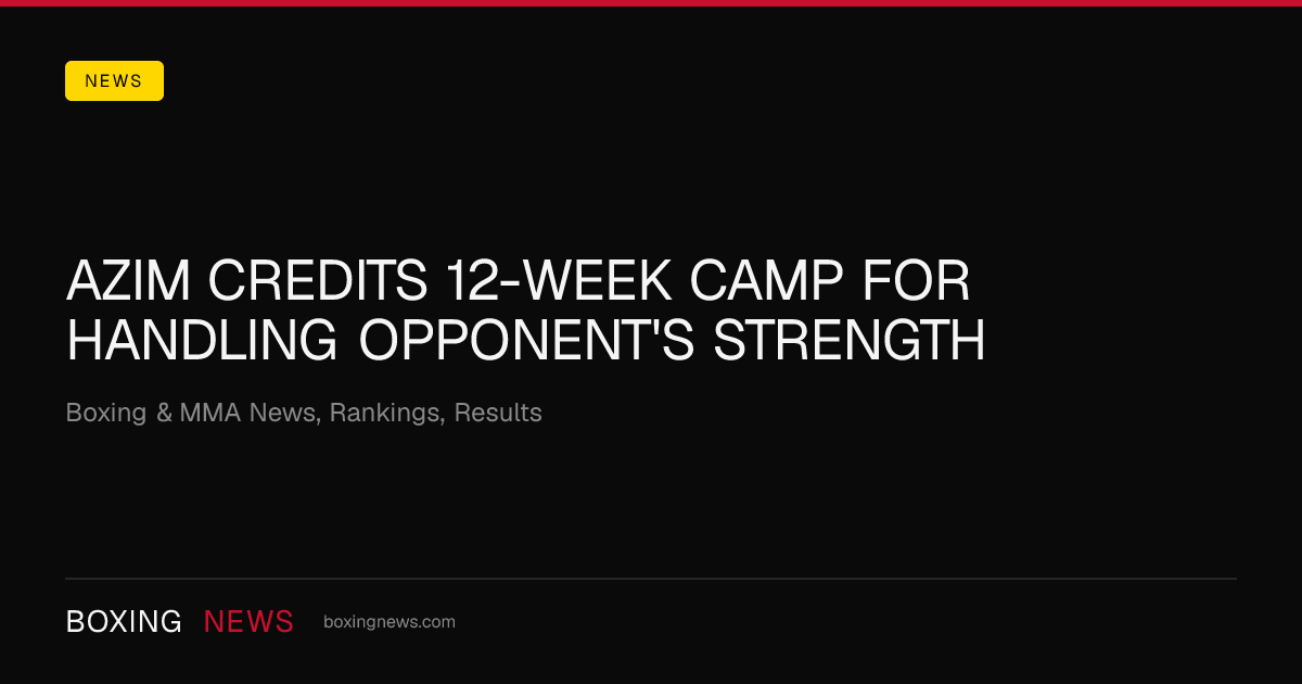Azim credits 12-week camp for handling opponent's strength