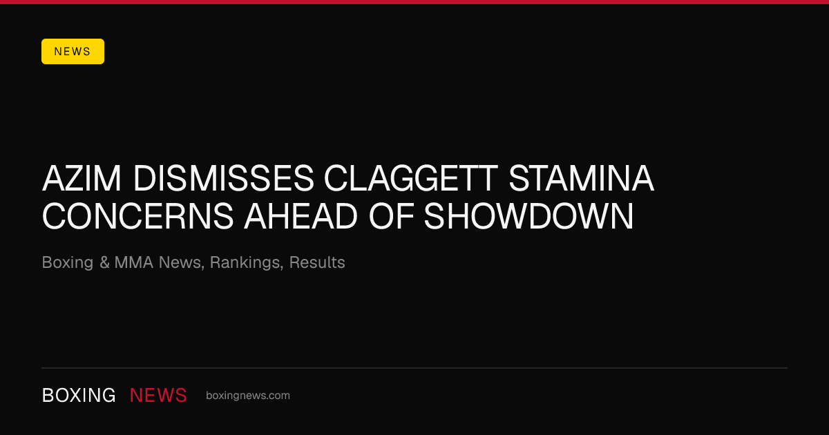 Azim dismisses Claggett stamina concerns ahead of showdown